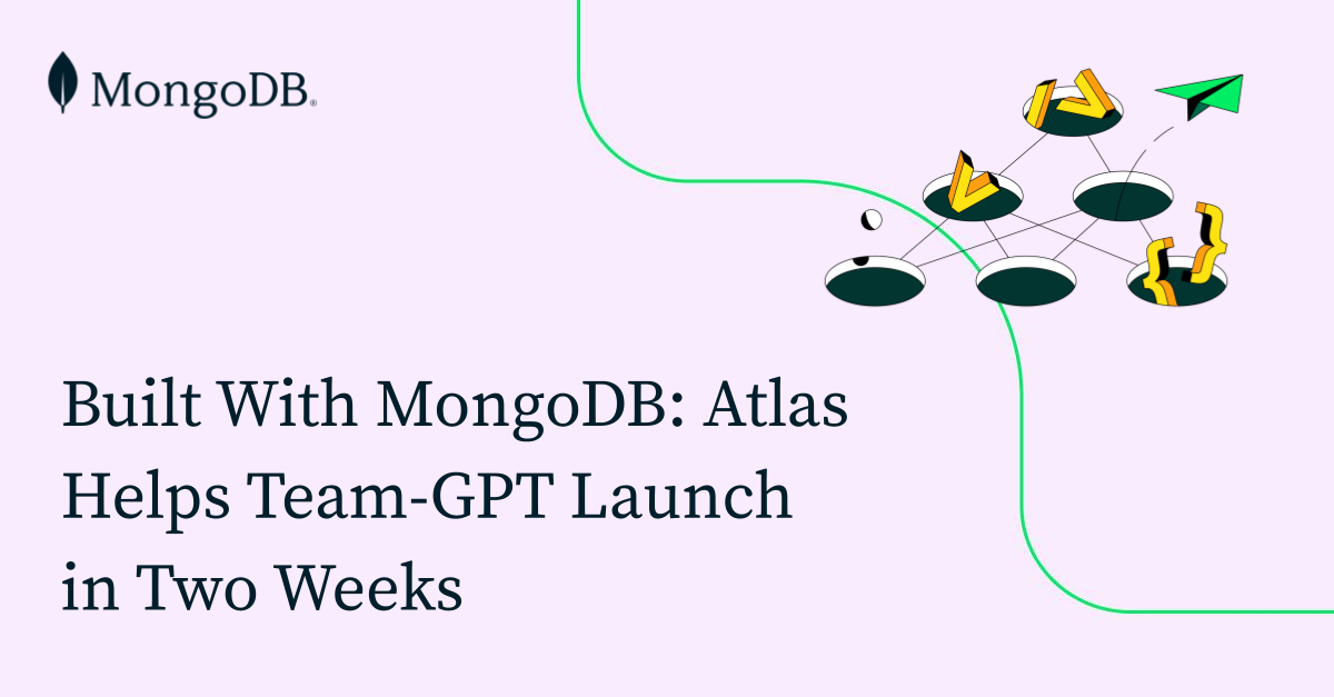 Built With MongoDB: Atlas Helps Team-GPT Launch In Two Weeks | MongoDB