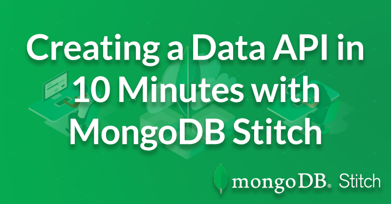  Creating an API that exposes data doesn’t have to be complicated. With MongoDB Stitch, you can create a data enabled endpoint in about 10 minutes o